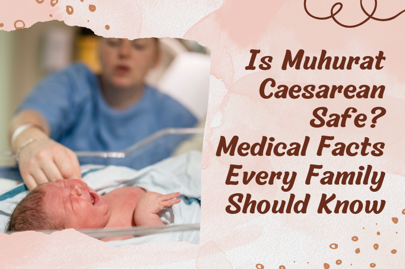 Is Muhurat Caesarean Safe? Medical Facts Every Family Should Know